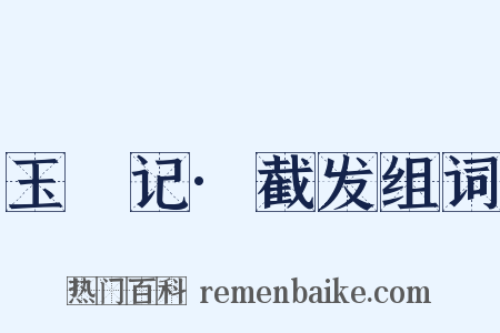 玉玦记·截发组词是什么意思的图片
